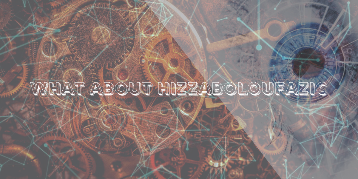 What About Hizzaboloufazic